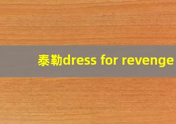 泰勒dress for revenge